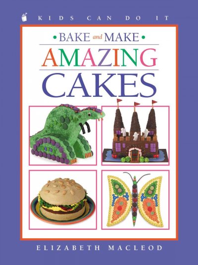 Bake and make amazing cakes / written by Elizabeth MacLeod ; illustrated by June Bradford.