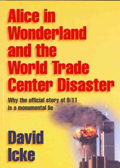 Alice in wonderland and the World Trade Center disaster : why the official story of 9/11 is a monumental lie / David Icke.