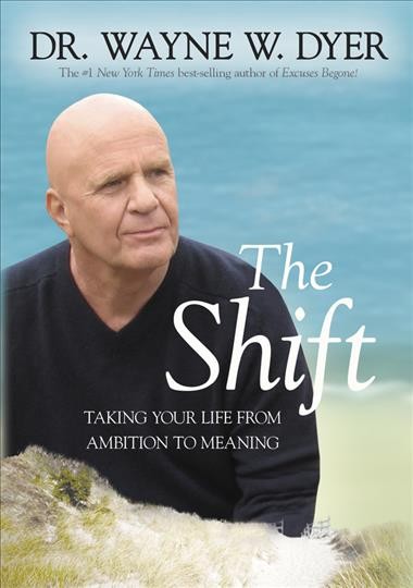The shift : taking your life from ambition to meaning / Wayne W. Dyer.