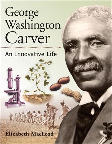 George Washington Carver : an innovative life / written by Elizabeth MacLeod.