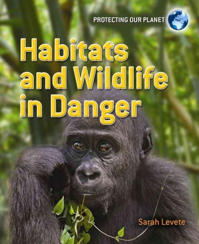 Habitats and wildlife in danger / Sarah Levete.