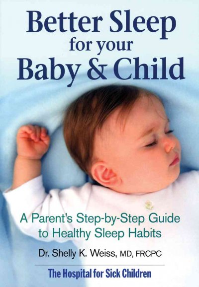 Better sleep for your baby & child : a parent's step-by-step guide to healthy sleep habits / Shelly K. Weiss with Mark Feldman ... [et al.].