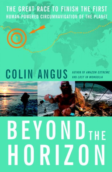 Beyond the horizon : the great race to finish the first human-powered circumnavigation of the planet / Colin Angus.