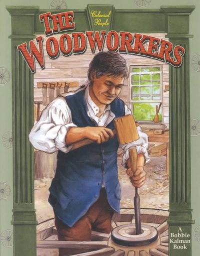 The woodworkers [text] / Bobbie Kalman & Deanna Brady ; illustrations by Bonnie Rouse.
