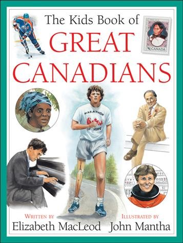 The kids book of great Canadians / written by Elizabeth MacLeod ; illustrated by John Mantha.