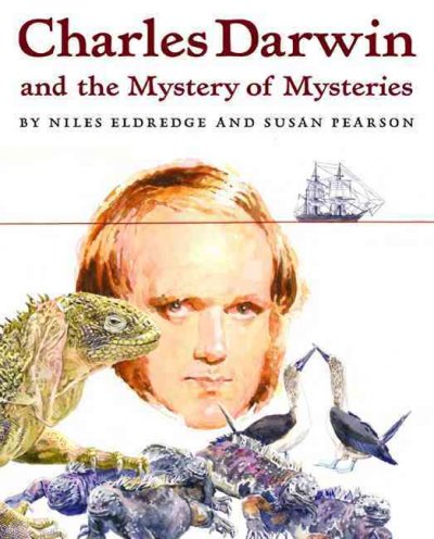 Charles Darwin : and the mystery of mysteries / By Niles Eldredge and Susan Pearson.