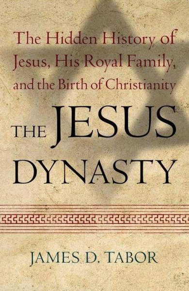 The Jesus dynasty : the hidden history of Jesus, his royal family, and the birth of Christianity / James D. Tabor.