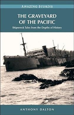 The graveyard of the Pacific : shipwreck tales from the depths of history / Anthony Dalton.
