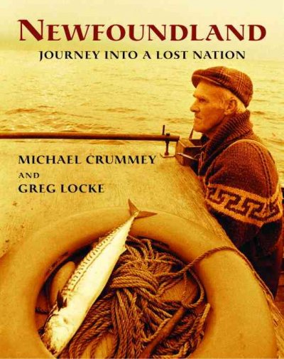 Newfoundland : journey into a lost nation / Michael Crummey and Greg Locke.