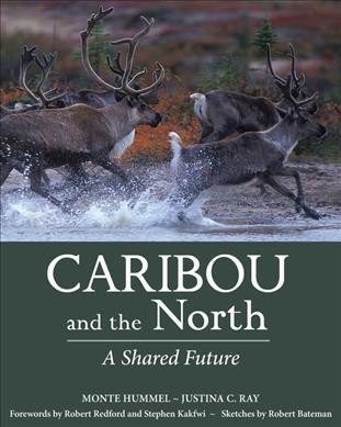 Caribou and the north : a shared future / Monte Hummel, Justina C. Ray ; forewords by Robert Redford and Stephen Kakfwi ; sketches by Robert Bateman.
