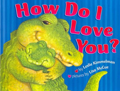 How do I love you? / by Leslie Kimmelman ; illustrated by Lisa McCue.