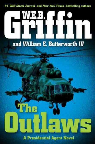 The outlaws : a presidential agent novel / by W.E.B. Griffin and William E. Butterworth IV.