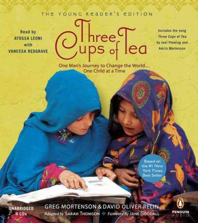 Three cups of tea [sound recording] : one man's journey to change the world-- one child at a time / Greg Mortenson & David Oliver Relin ; adapted by Sarah Thomson ; foreword by Jane Goodall.