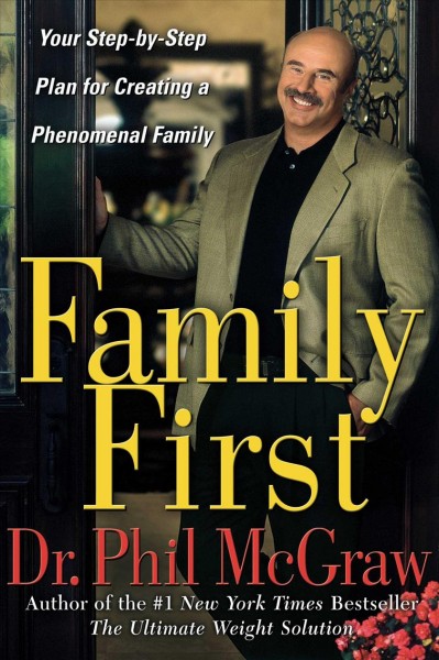 Family first : your step-by-step plan for creating a phenomenal family / Phil McGraw.