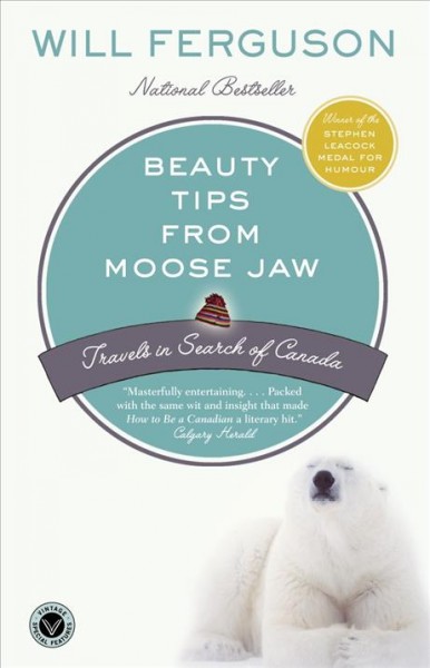 Beauty tips from Moose Jaw : travels in search of Canada / Will Ferguson.
