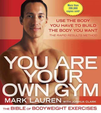 You are your own gym : the bible of bodyweight exercises / Mark Lauren with Joshua Clark.