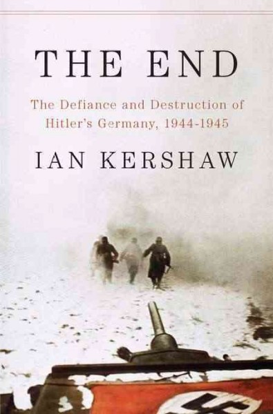The end : the defiance and destruction of Hitler's Germany, 1944-1945 / Ian Kershaw.