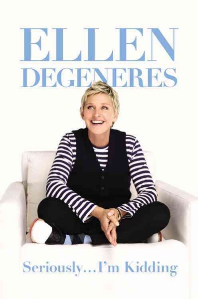 Seriously-- I'm kidding / Ellen DeGeneres.