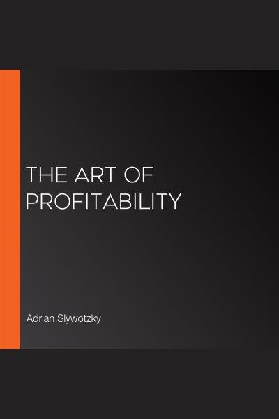The art of profitability [electronic resource] / Adrian Slywotzky.