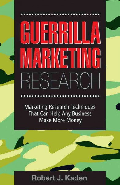 Guerrilla marketing research [electronic resource] : marketing research techniques that can help any business make more money / Robert J. Kaden.