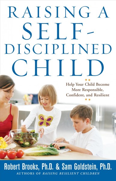 Raising a self-disciplined child [electronic resource] : help your child become more responsible, confident, and resilient / Robert Brooks & Sam Goldstein.