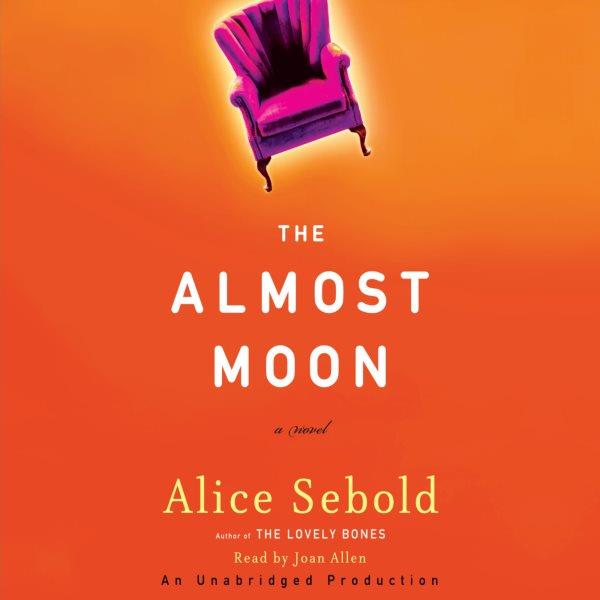 The almost moon [electronic resource] : a novel / Alice Sebold.