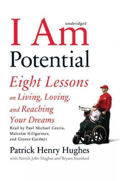I am potential [electronic resource] : eight lessons on living, loving, and reaching your dreams / Patrick Henry Hughes ; with Patrick John Hughes and Bryant Stamford.