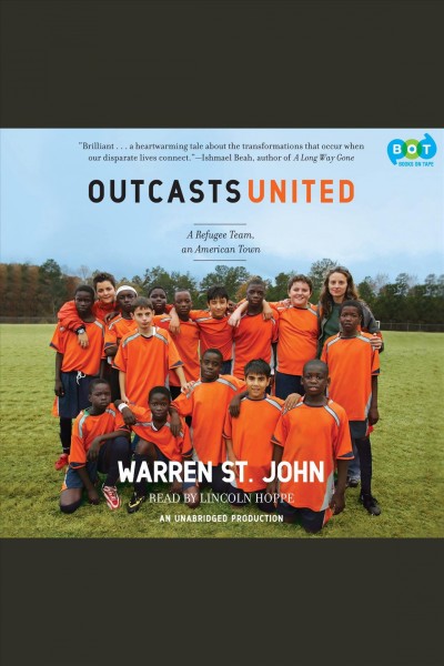 Outcasts united [electronic resource] : a refugee soccer team, an American town / Warren St. John.
