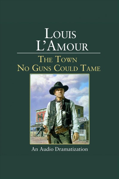 The town no guns could tame [electronic resource] / Louis L'Amour.