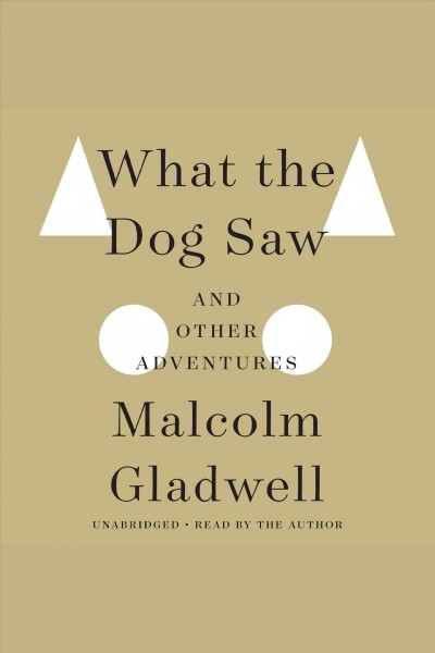 What the dog saw and other adventures [electronic resource] / Malcolm Gladwell.