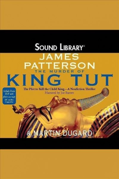The murder of King Tut [electronic resource] : the plot to kill the child king, a nonfiction thriller / James Patterson & Martin Dugard.
