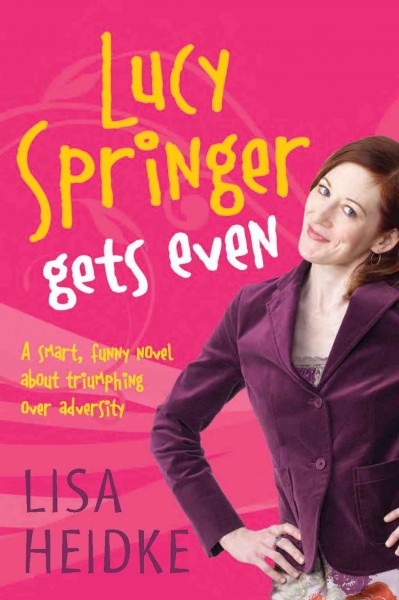 Lucy Springer gets even [electronic resource] : a smart, funny novel about triumphing over adversity / Lisa Heidke.