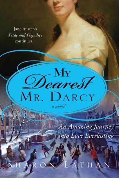 My dearest Mr. Darcy [electronic resource] : an amazing journey into love everlasting : Pride and prejudice continues-- / Sharon Lathan.