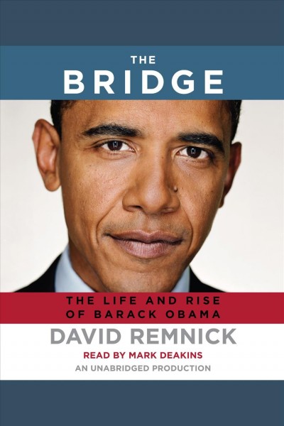 The bridge [electronic resource] : the life and rise of Barack Obama / David Remnick.