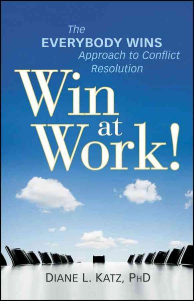 Win at work! [electronic resource] : the everybody wins approach to confliction resolution / Diane Katz.