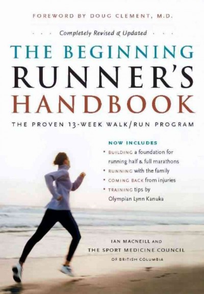 The beginning runner's handbook [electronic resource] : the proven 13-week walk/run program / Ian MacNeill and the Sport Medicine Council of British Columbia ; revised text by Marnie Caron.