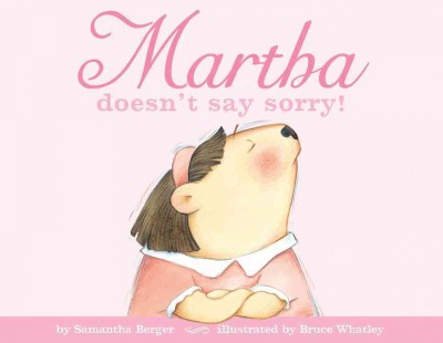 Martha doesn't say sorry! [electronic resource] / by Samantha Berger ; illustrated by Bruce Whatley.