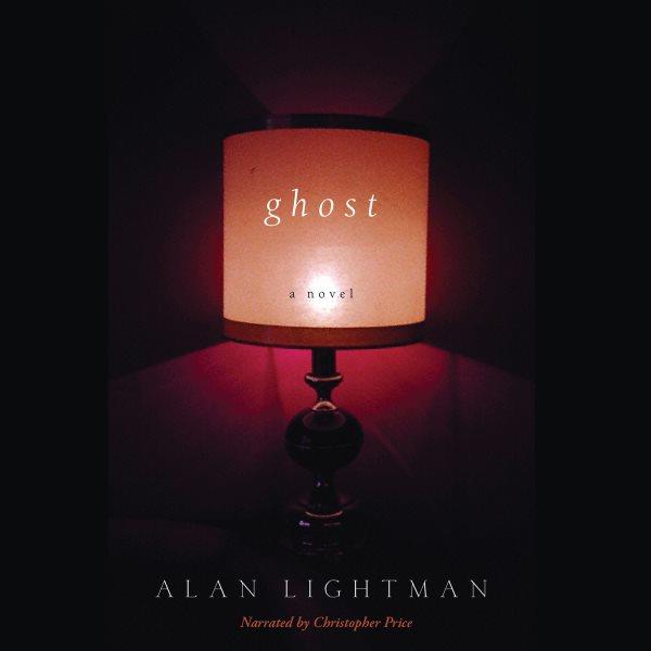 Ghost [electronic resource] : a novel / Alan Lightman.