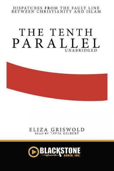 The tenth parallel [electronic resource] : dispatches from the fault line between Christianity and Islam / Eliza Griswold.