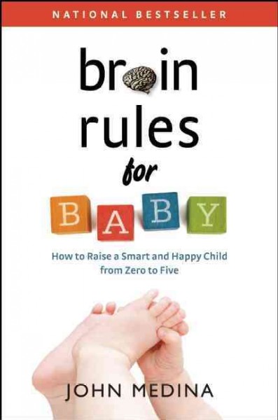 Brain rules for baby [electronic resource] : how to raise a smart and happy child from zero to five / John Medina.