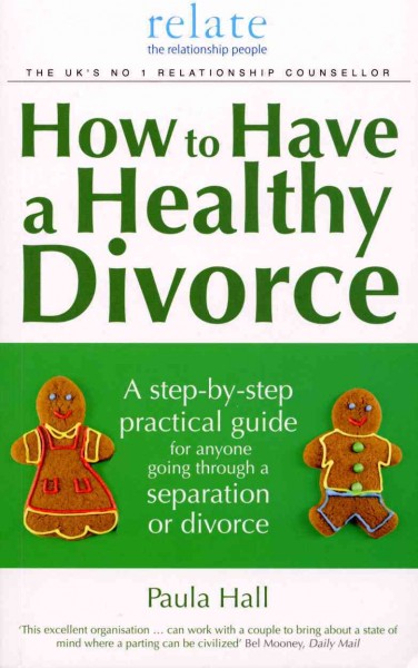 How to have a healthy divorce [electronic resource] : a step-by-step practical guide for anyone going through a separation or divorce / Paula Hall.
