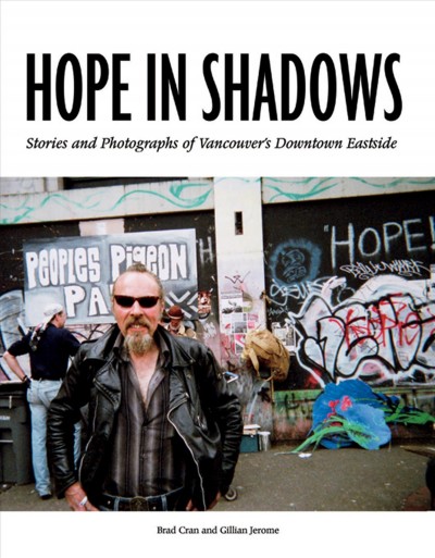 Hope in shadows [electronic resource] : stories and photographs of Vancouver's Downtown Eastside / Brad Cran and Gillian Jerome ; with a foreword by Libby Davies.