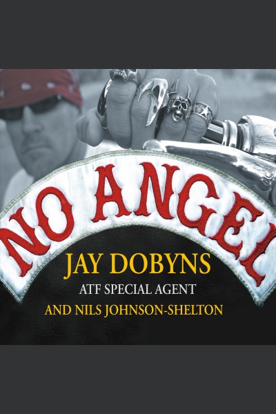 No angel [electronic resource] : my harrowing undercover journey to the inner circle of the Hells Angels / Jay Dobyns and Nils Johnson-Shelton.