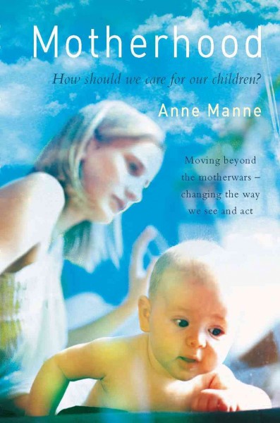 Motherhood [electronic resource] : how should we care for our children? / Anne Manne.