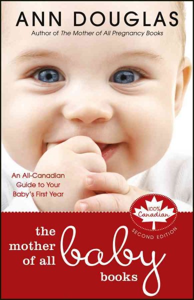 The mother of all baby books : an all-Canadian guide to your baby's first year / Ann Douglas.