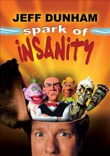 Jeff Dunham [videorecording] : spark of insanity / Levity Productions ; directed by Michael Simon ; producer, Steve Marmel.