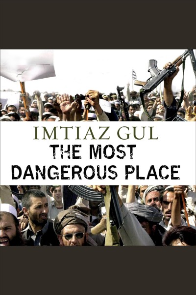 The most dangerous place [electronic resource] : Pakistan's lawless frontier / Imtiaz Gul.