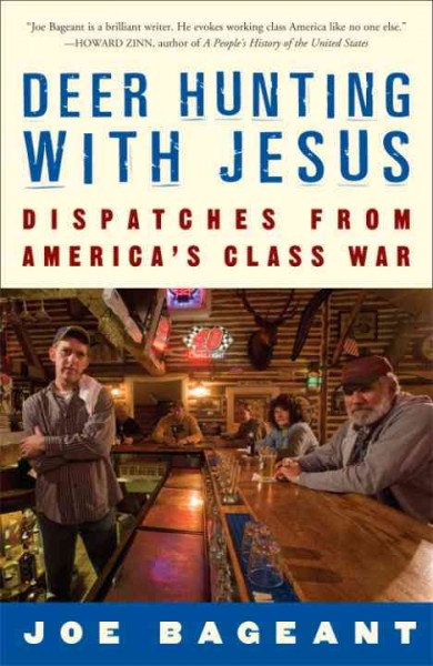 Deer hunting with Jesus [electronic resource] : dispatches from America's class war / Joe Bageant.