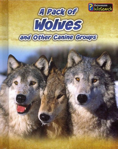 A pack of wolves, and other canine groups / Anna Claybourne.