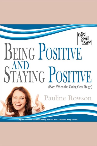 Being positive and staying positive [electronic resource] : even when the going gets tough / Pauline Rowson.